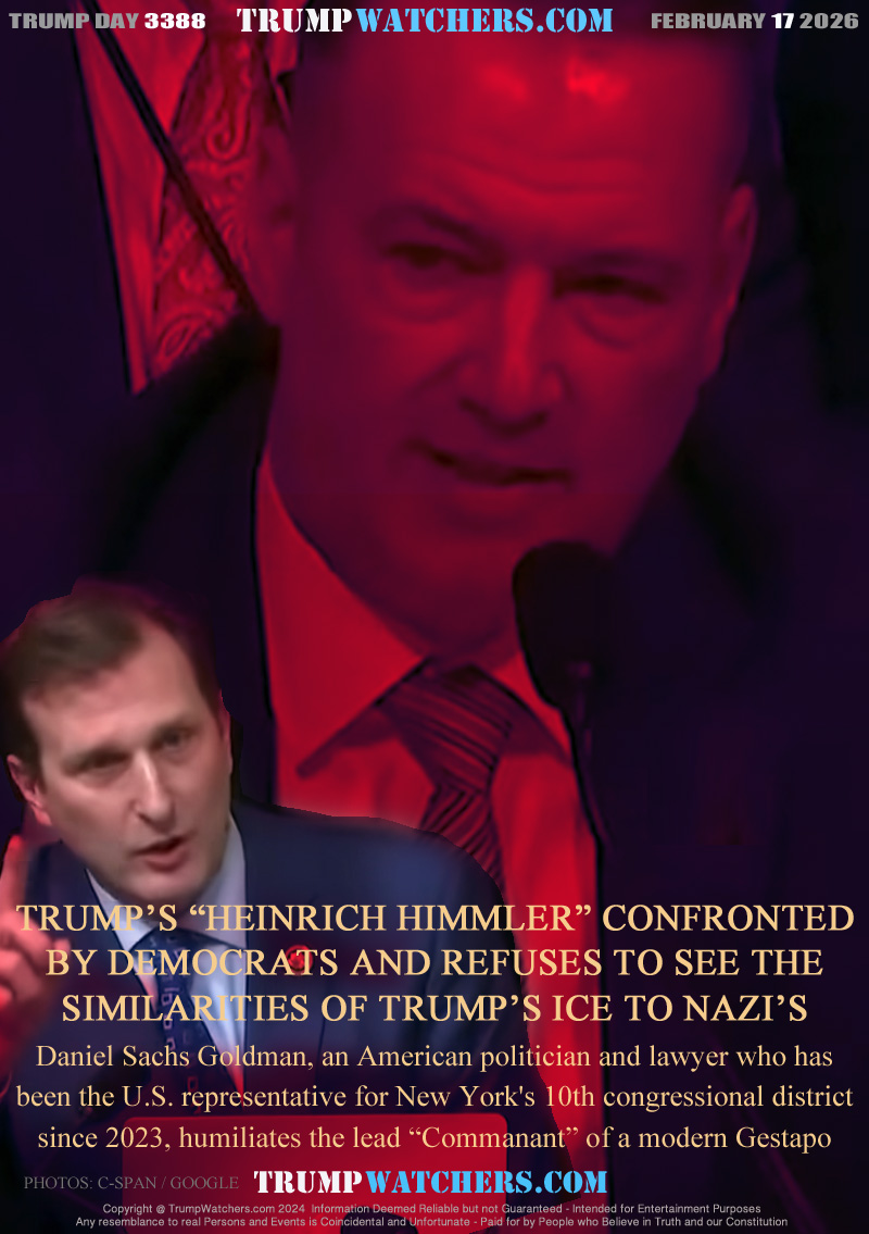 TRUMP’S “HEINRICH HIMMLER” CONFRONTED
BY DEMOCRATS AND REFUSES TO SEE THE
SIMILARITIES OF TRUMP’S ICE TO NAZI’S

Daniel Sachs Goldman is an American politician and lawyer who has 
been the U.S. representative for New York's 10th congressional district
since 2023 humiliates the lead “Commanant” of a modern Gestapo